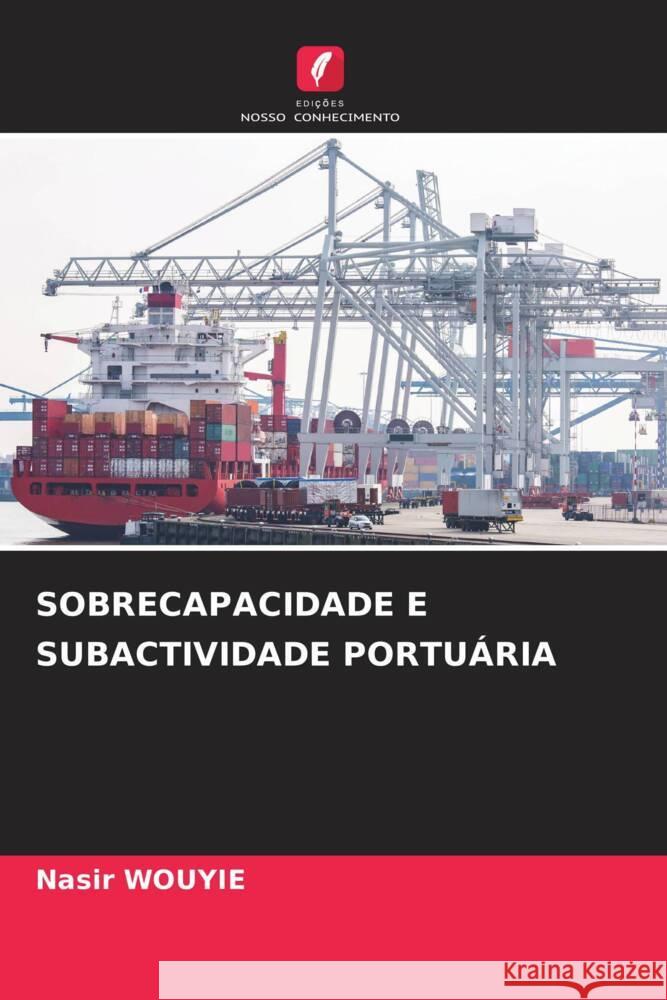 SOBRECAPACIDADE E SUBACTIVIDADE PORTUÁRIA WOUYIE, Nasir 9786208378653