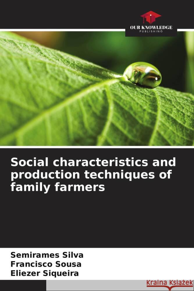 Social characteristics and production techniques of family farmers Silva, Semirames, Sousa, Francisco, Siqueira, Eliezer 9786208379506