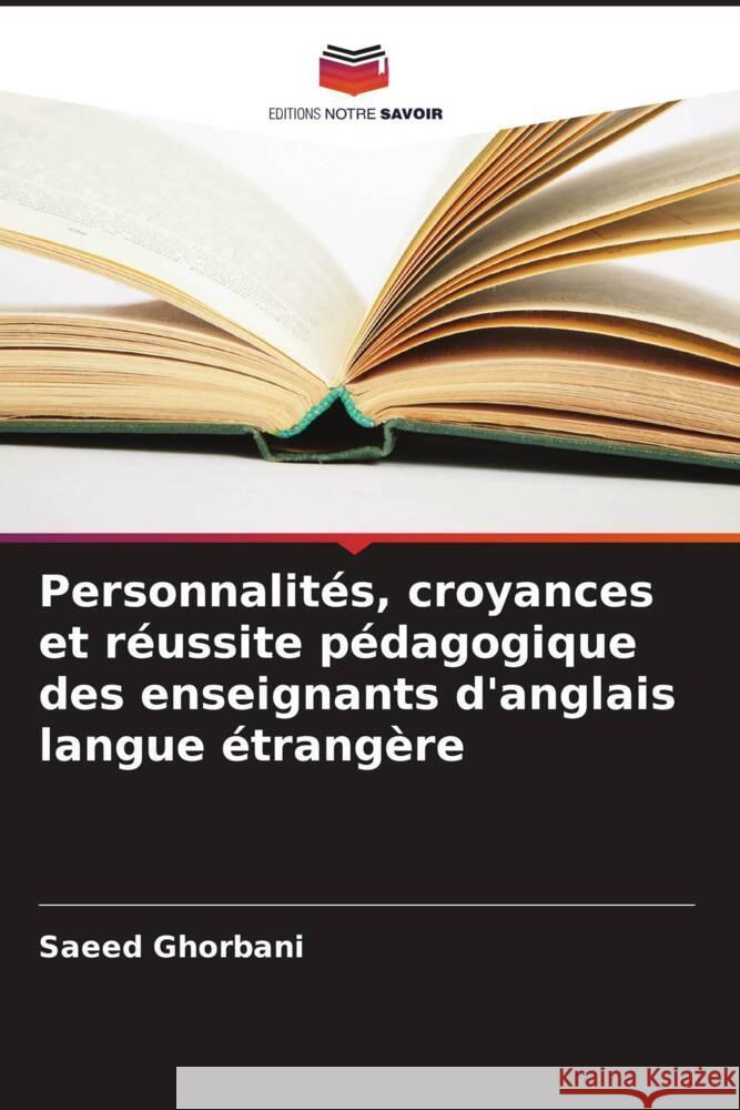 Personnalités, croyances et réussite pédagogique des enseignants d'anglais langue étrangère Ghorbani, Saeed 9786208379629