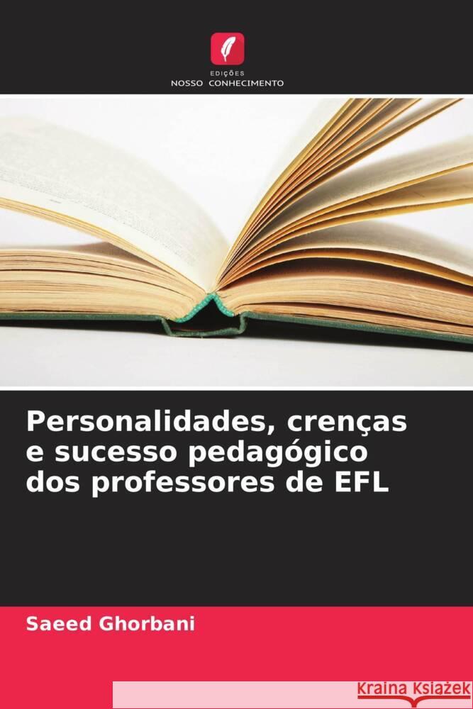 Personalidades, crenças e sucesso pedagógico dos professores de EFL Ghorbani, Saeed 9786208379643