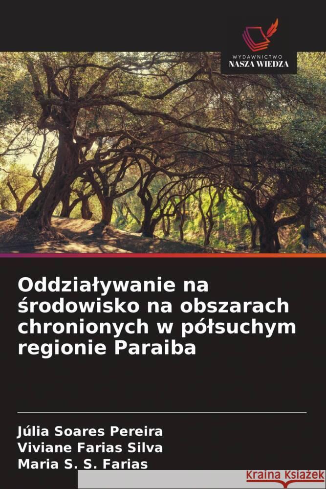 Oddzialywanie na srodowisko na obszarach chronionych w pólsuchym regionie Paraiba Pereira, Júlia Soares, Farias Silva, Viviane, S. Farias, Maria S. 9786208380021