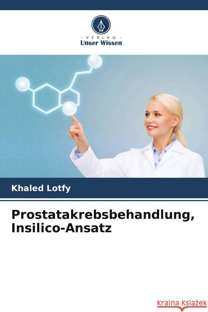 Prostatakrebsbehandlung, Insilico-Ansatz Lotfy, Khaled 9786208380038