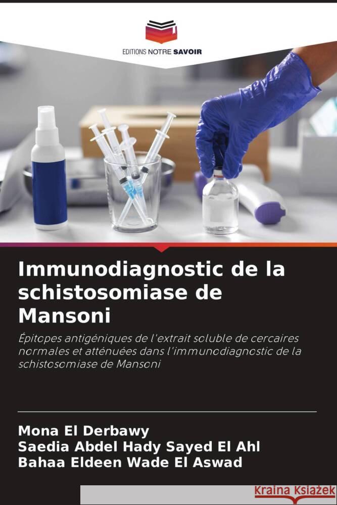 Immunodiagnostic de la schistosomiase de Mansoni El Derbawy, Mona, Abdel Hady Sayed El Ahl, Saedia, Wade El Aswad, Bahaa Eldeen 9786208380830