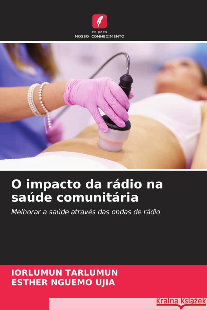 O impacto da r?dio na sa?de comunit?ria Iorlumun Tarlumun Esther Nguem 9786208381332 Edicoes Nosso Conhecimento