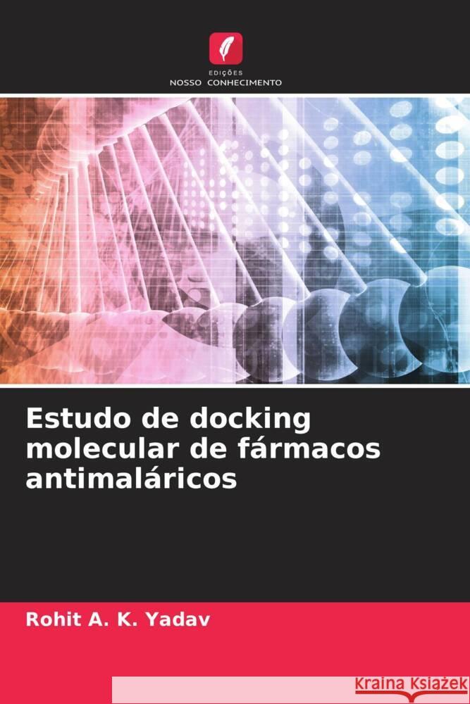 Estudo de docking molecular de fármacos antimaláricos Yadav, Rohit A. K. 9786208381493 Edições Nosso Conhecimento