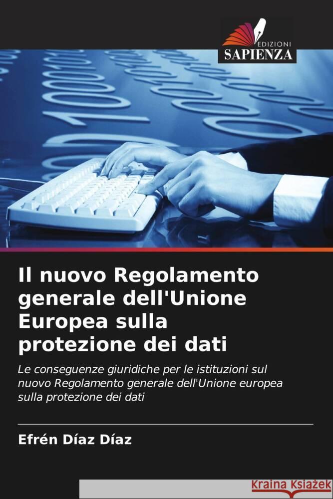 Il nuovo Regolamento generale dell'Unione Europea sulla protezione dei dati Díaz Díaz, Efrén 9786208382032