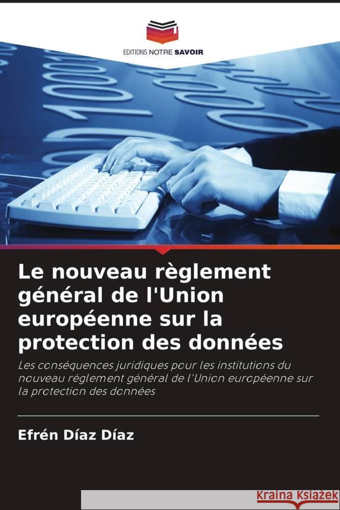 Le nouveau règlement général de l'Union européenne sur la protection des données Díaz Díaz, Efrén 9786208382049