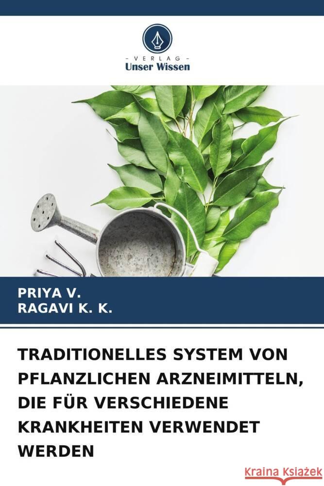 Traditionelles System Von Pflanzlichen Arzneimitteln, Die F?r Verschiedene Krankheiten Verwendet Werden Priya V Ragavi K 9786208382438 Verlag Unser Wissen