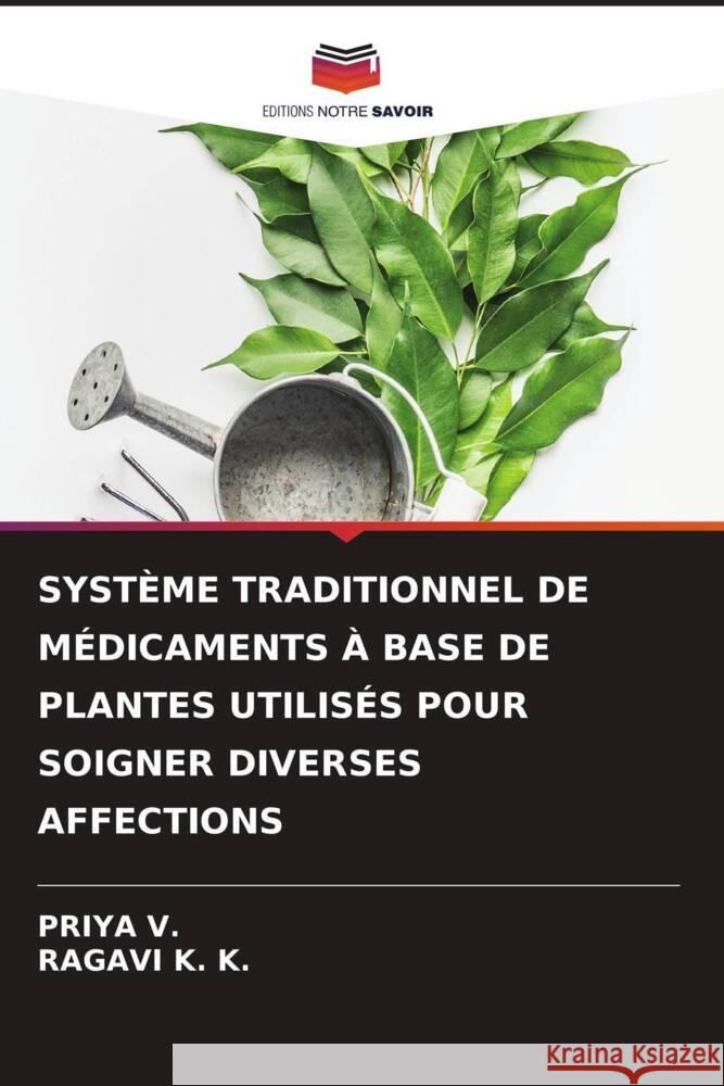 Syst?me Traditionnel de M?dicaments ? Base de Plantes Utilis?s Pour Soigner Diverses Affections Priya V Ragavi K 9786208382452 Editions Notre Savoir