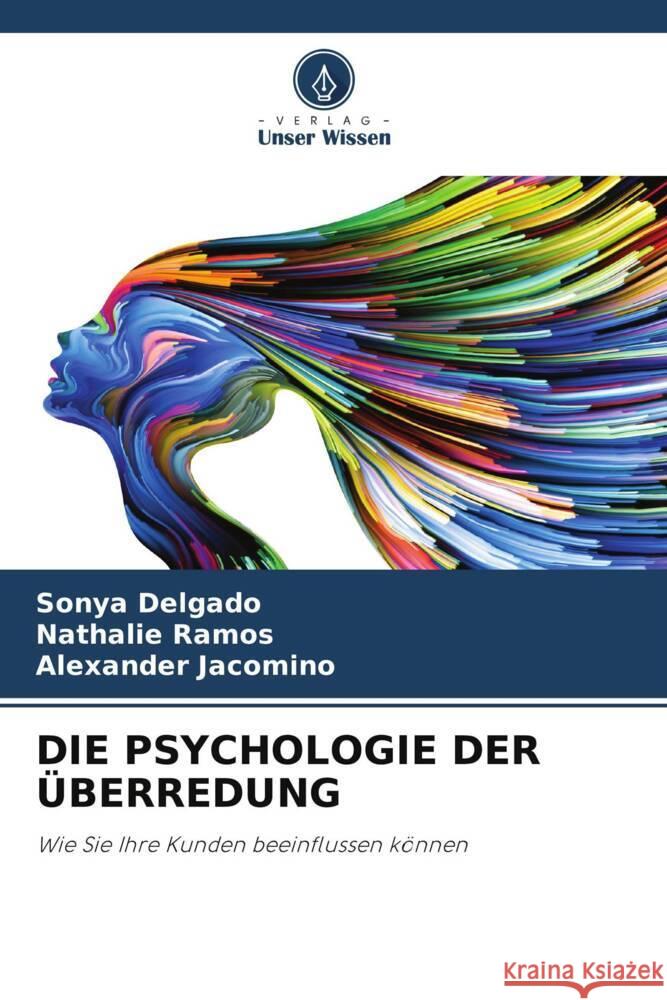 Die Psychologie Der ?berredung Sonya Delgado Nathalie Ramos Alexander Jacomino 9786208382551 Verlag Unser Wissen