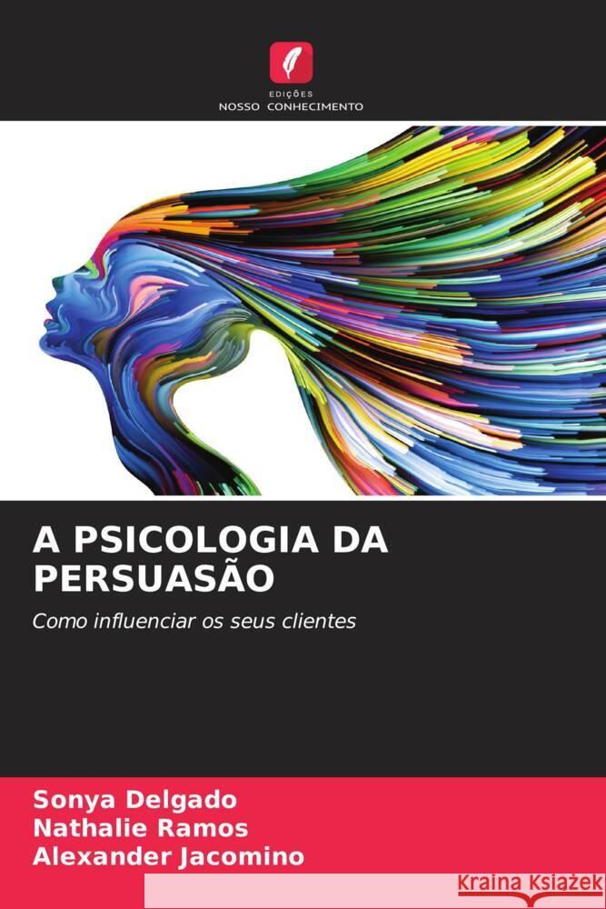 A Psicologia Da Persuas?o Sonya Delgado Nathalie Ramos Alexander Jacomino 9786208382582 Edicoes Nosso Conhecimento