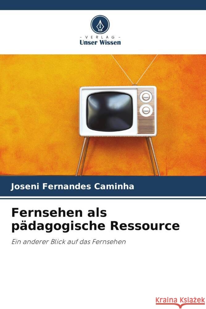 Fernsehen als pädagogische Ressource Caminha, Joseni Fernandes 9786208384166