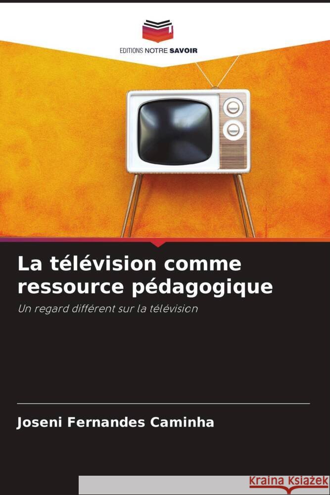 La télévision comme ressource pédagogique Caminha, Joseni Fernandes 9786208384197