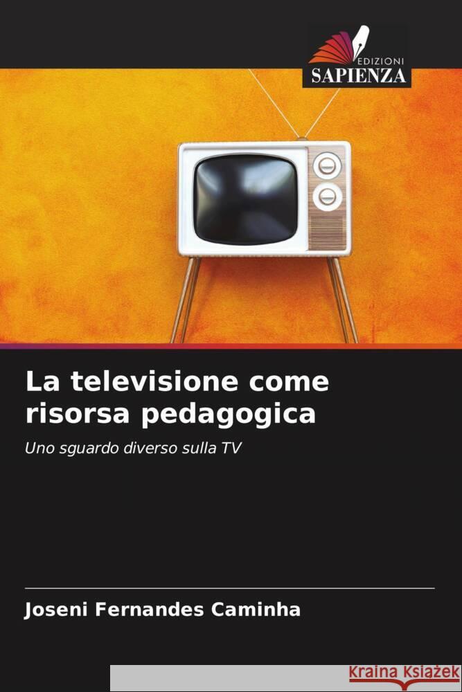 La televisione come risorsa pedagogica Caminha, Joseni Fernandes 9786208384210