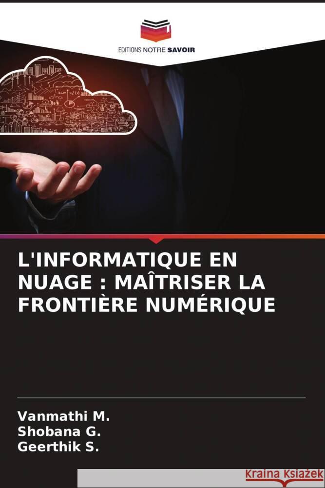 L'INFORMATIQUE EN NUAGE : MAÎTRISER LA FRONTIÈRE NUMÉRIQUE M., Vanmathi, G., Shobana, S., Geerthik 9786208384487