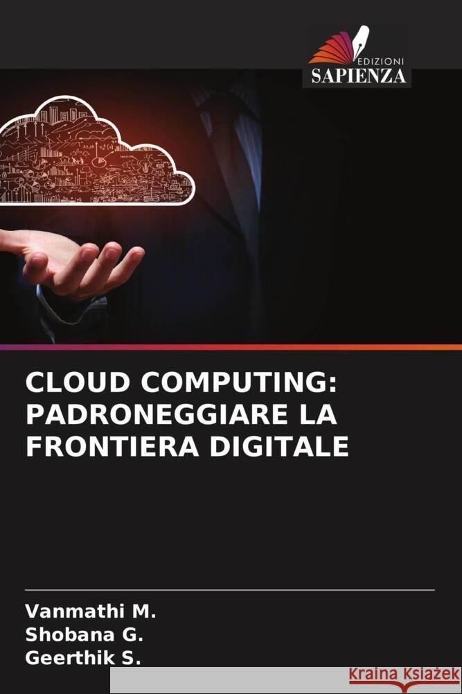 CLOUD COMPUTING: PADRONEGGIARE LA FRONTIERA DIGITALE M., Vanmathi, G., Shobana, S., Geerthik 9786208384494