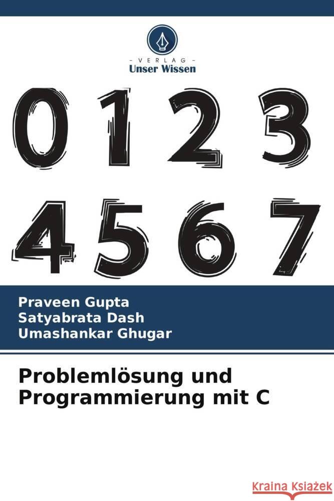 Problemlösung und Programmierung mit C Gupta, Praveen, Dash, Satyabrata, Ghugar, Umashankar 9786208384647 Verlag Unser Wissen