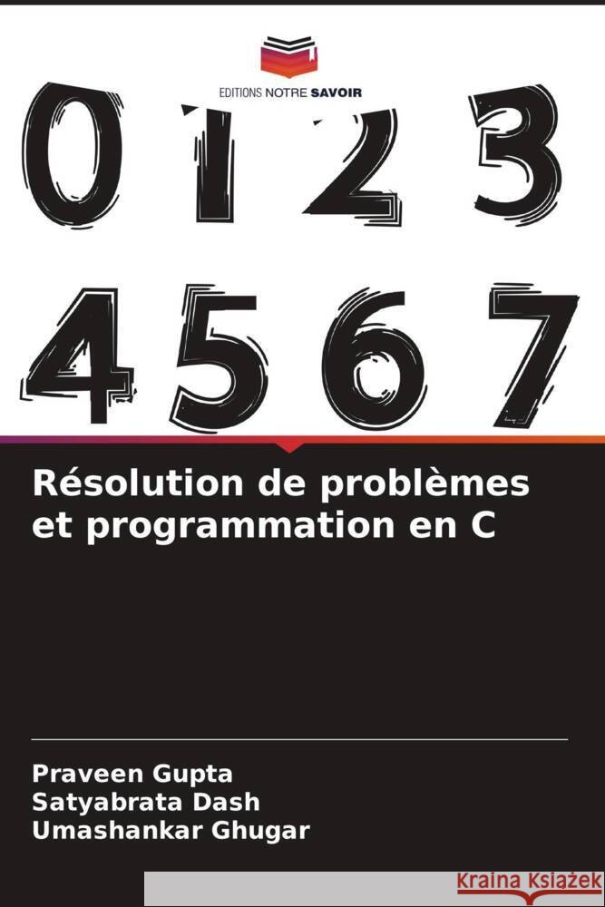 Résolution de problèmes et programmation en C Gupta, Praveen, Dash, Satyabrata, Ghugar, Umashankar 9786208384661