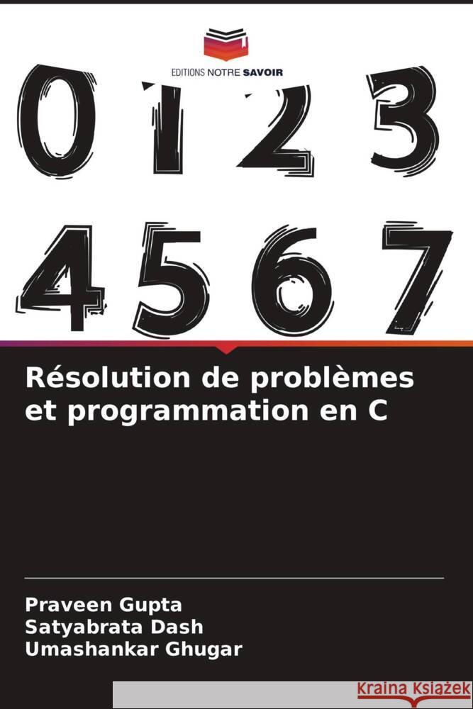 Résolution de problèmes et programmation en C Gupta, Praveen, Dash, Satyabrata, Ghugar, Umashankar 9786208384661 Editions Notre Savoir