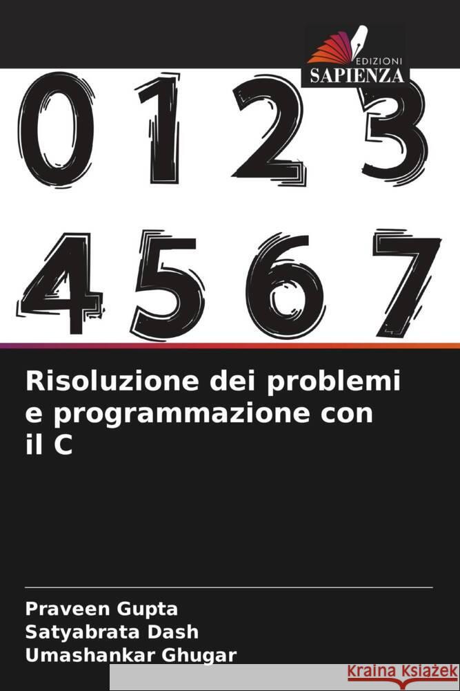 Risoluzione dei problemi e programmazione con il C Gupta, Praveen, Dash, Satyabrata, Ghugar, Umashankar 9786208384678 Edizioni Sapienza