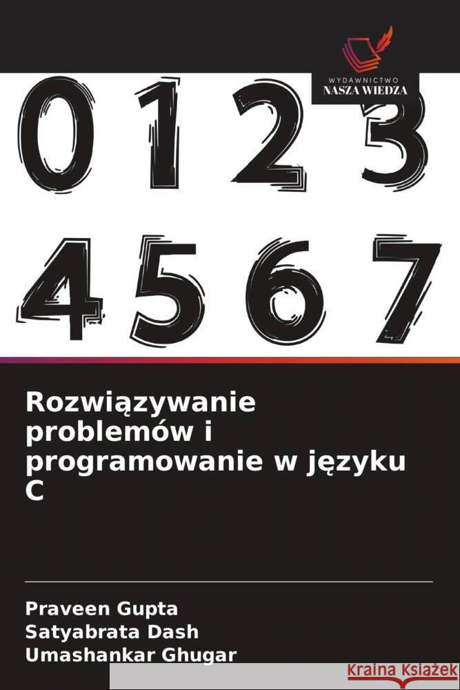 Rozwiazywanie problemów i programowanie w jezyku C Gupta, Praveen, Dash, Satyabrata, Ghugar, Umashankar 9786208384685 Wydawnictwo Nasza Wiedza