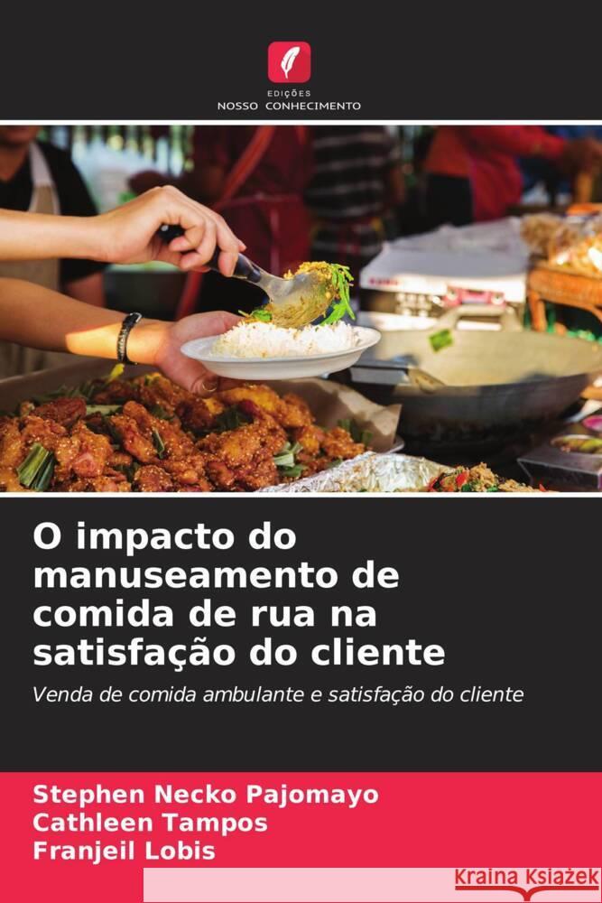 O impacto do manuseamento de comida de rua na satisfação do cliente Pajomayo, Stephen Necko, Tampos, Cathleen, Lobis, Franjeil 9786208384746 Edições Nosso Conhecimento