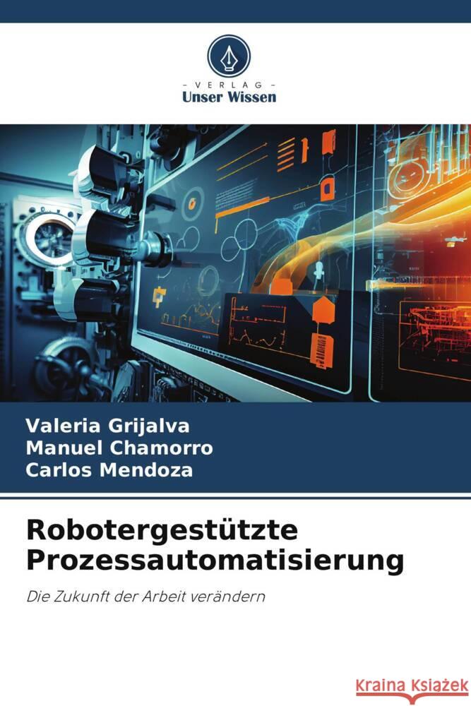 Robotergestützte Prozessautomatisierung Grijalva, Valeria, Chamorro, Manuel, Mendoza, Carlos 9786208385378