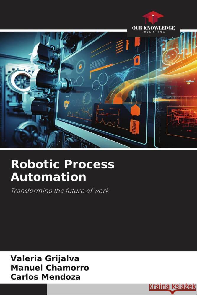 Robotic Process Automation Grijalva, Valeria, Chamorro, Manuel, Mendoza, Carlos 9786208385385