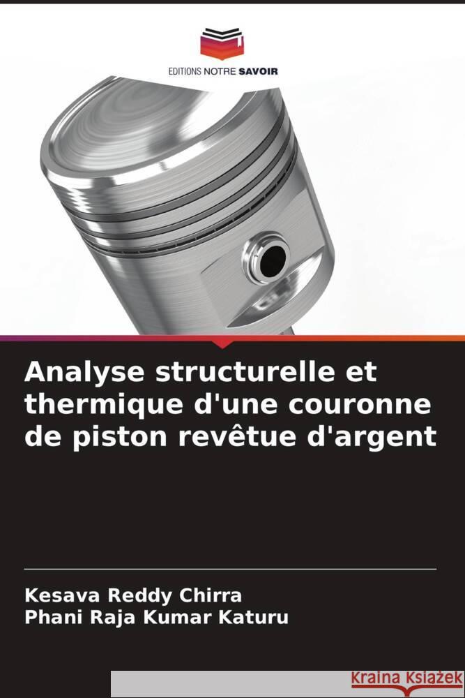 Analyse structurelle et thermique d'une couronne de piston revêtue d'argent Chirra, Kesava Reddy, Katuru, Phani Raja Kumar 9786208385590