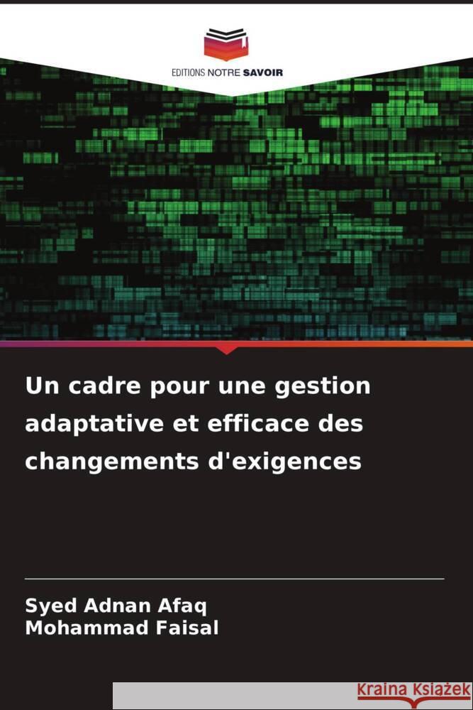 Un cadre pour une gestion adaptative et efficace des changements d'exigences Adnan Afaq, Syed, Faisal, Mohammad 9786208385811