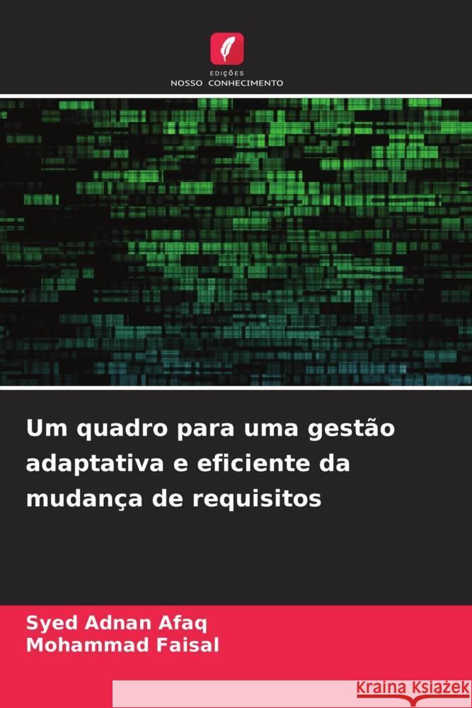 Um quadro para uma gestão adaptativa e eficiente da mudança de requisitos Adnan Afaq, Syed, Faisal, Mohammad 9786208385842