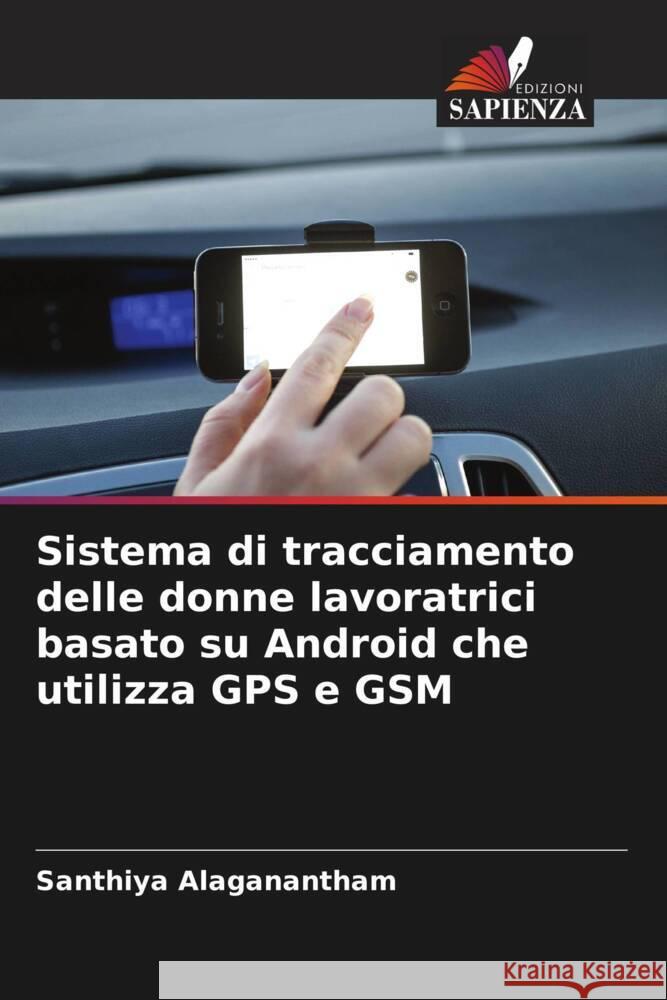 Sistema di tracciamento delle donne lavoratrici basato su Android che utilizza GPS e GSM Alaganantham, Santhiya 9786208385873