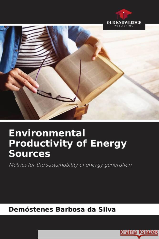 Environmental Productivity of Energy Sources Barbosa da Silva, Demóstenes 9786208386733 Our Knowledge Publishing