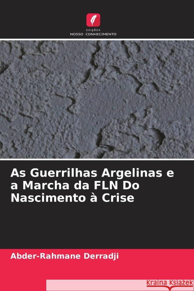As Guerrilhas Argelinas e a Marcha da FLN Do Nascimento à Crise Derradji, Abder-Rahmane 9786208386900 Edições Nosso Conhecimento