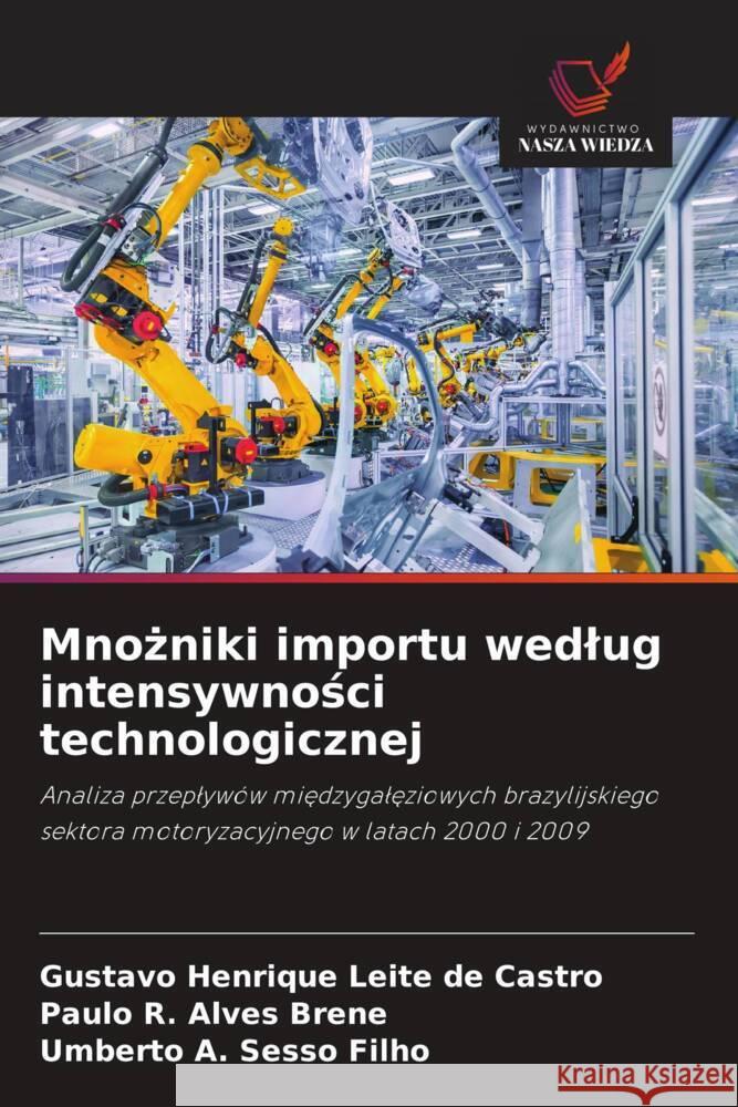 Mnozniki importu wedlug intensywnosci technologicznej Castro, Gustavo Henrique Leite de, Brene, Paulo R. Alves, Sesso Filho, Umberto A. 9786208387037