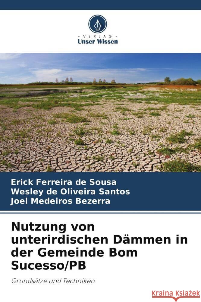 Nutzung von unterirdischen Dämmen in der Gemeinde Bom Sucesso/PB Sousa, Erick Ferreira de, Santos, Wesley de Oliveira, Bezerra, Joel Medeiros 9786208387341 Verlag Unser Wissen