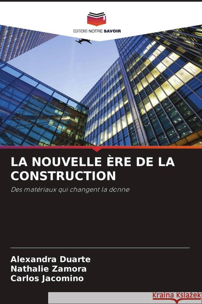 LA NOUVELLE ÈRE DE LA CONSTRUCTION Duarte, Alexandra, Zamora, Nathalie, Jacomino, Carlos 9786208388010 Editions Notre Savoir