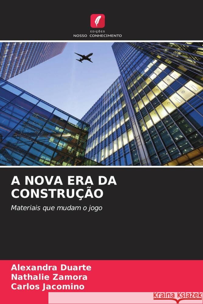 A NOVA ERA DA CONSTRUÇÃO Duarte, Alexandra, Zamora, Nathalie, Jacomino, Carlos 9786208388041 Edições Nosso Conhecimento