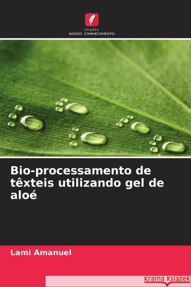 Bio-processamento de têxteis utilizando gel de aloé Amanuel, Lami 9786208388935