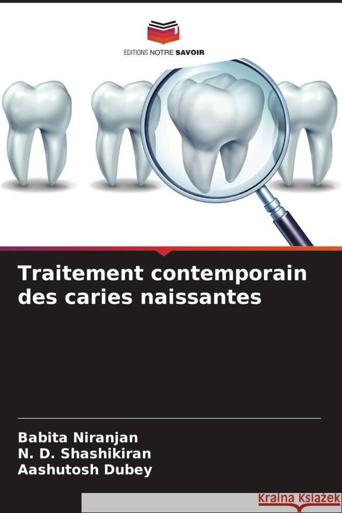 Traitement contemporain des caries naissantes Niranjan, Babita, Shashikiran, N. D., Dubey, Aashutosh 9786208389802