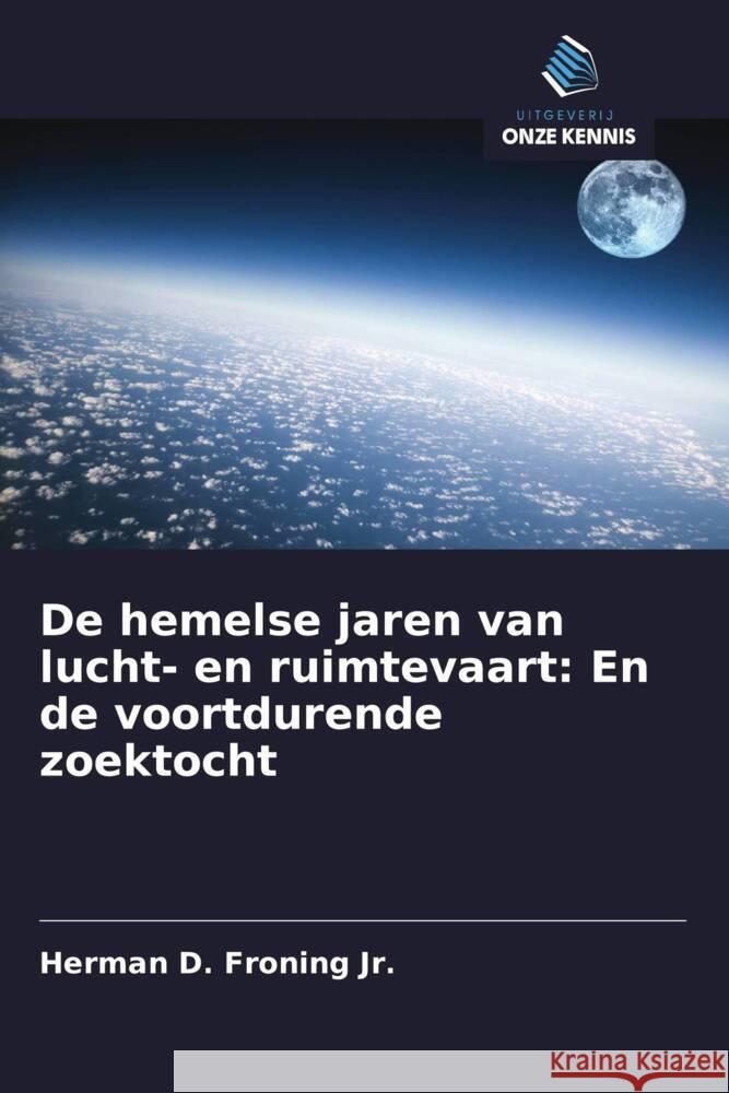 De hemelse jaren van lucht- en ruimtevaart: En de voortdurende zoektocht Froning Jr., Herman D. 9786208389925 Uitgeverij Onze Kennis