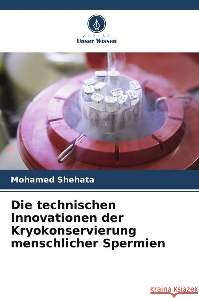 Die technischen Innovationen der Kryokonservierung menschlicher Spermien Shehata, Mohamed 9786208390341