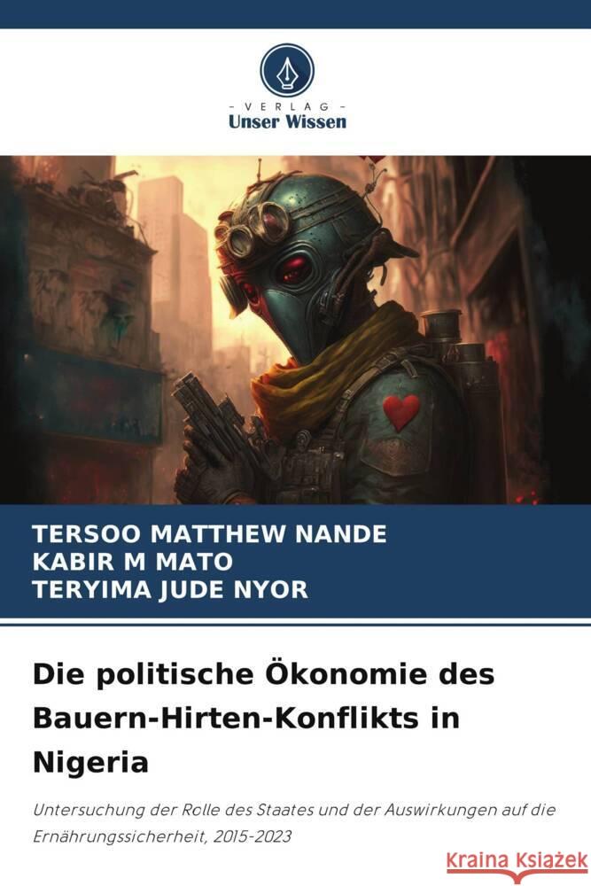 Die politische Ökonomie des Bauern-Hirten-Konflikts in Nigeria NANDE, TERSOO MATTHEW, MATO, KABIR M, NYOR, TERYIMA JUDE 9786208391539 Verlag Unser Wissen