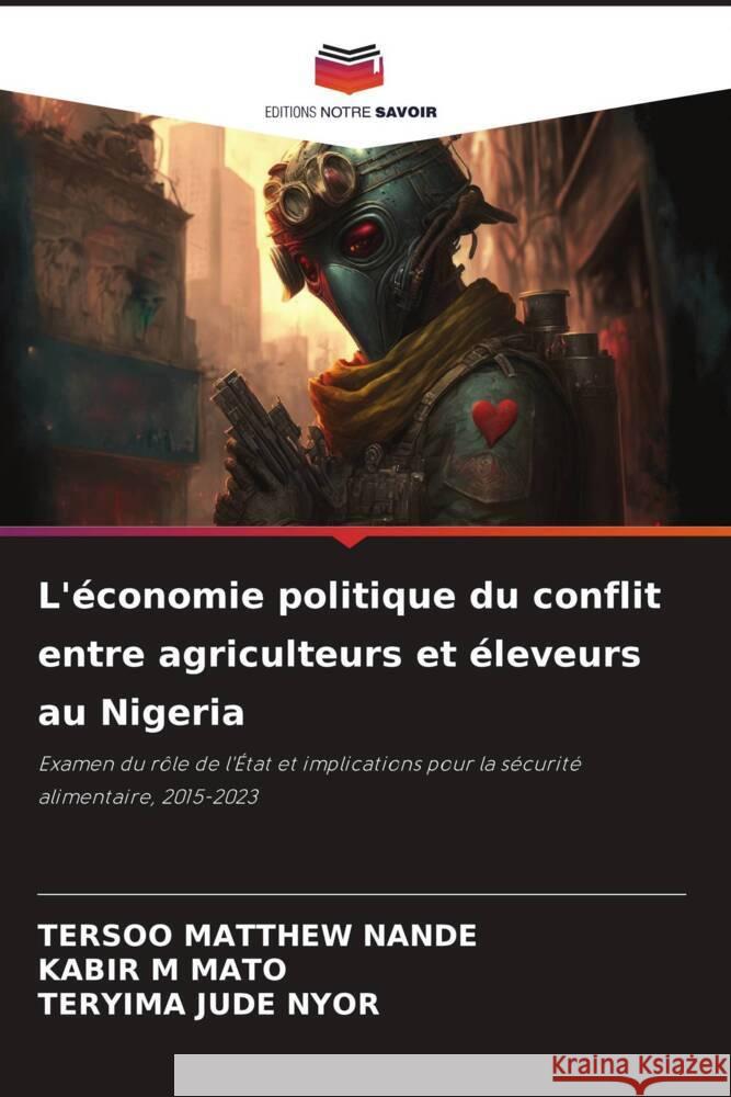 L'économie politique du conflit entre agriculteurs et éleveurs au Nigeria NANDE, TERSOO MATTHEW, MATO, KABIR M, NYOR, TERYIMA JUDE 9786208391553 Editions Notre Savoir