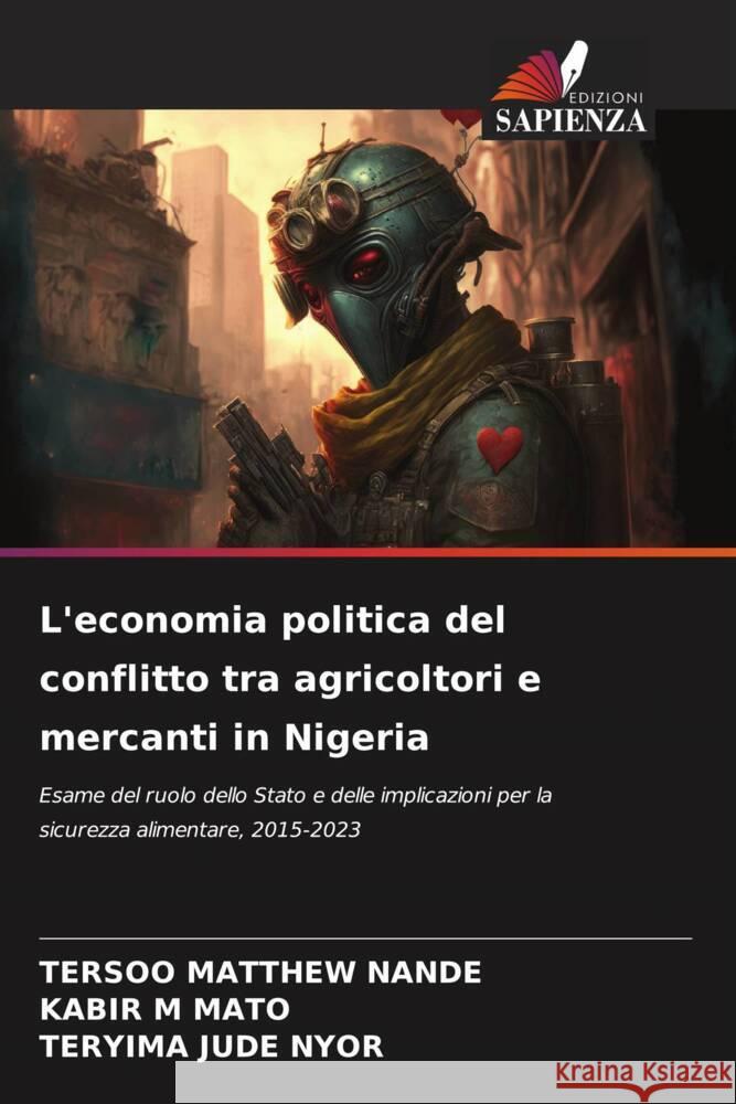 L'economia politica del conflitto tra agricoltori e mercanti in Nigeria NANDE, TERSOO MATTHEW, MATO, KABIR M, NYOR, TERYIMA JUDE 9786208391560 Edizioni Sapienza