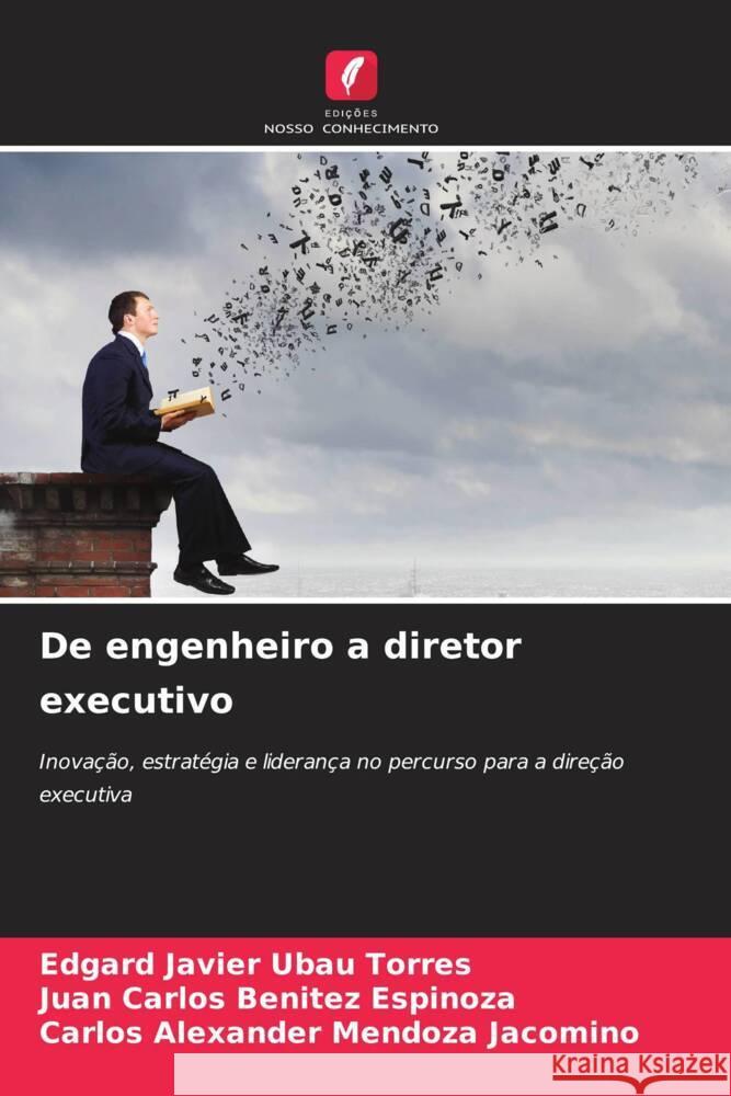 De engenheiro a diretor executivo Ubau Torres, Edgard Javier, Benitez Espinoza, Juan Carlos, Mendoza Jacomino, Carlos Alexander 9786208392079