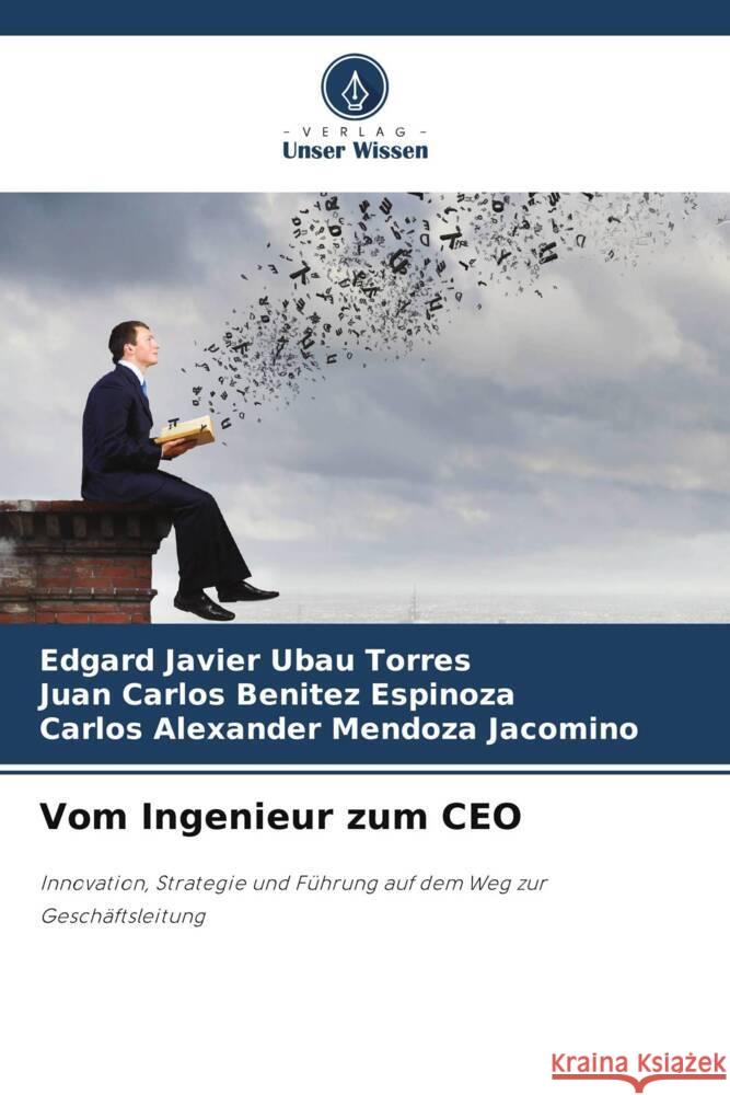 Vom Ingenieur zum CEO Ubau Torres, Edgard Javier, Benitez Espinoza, Juan Carlos, Mendoza Jacomino, Carlos Alexander 9786208392086