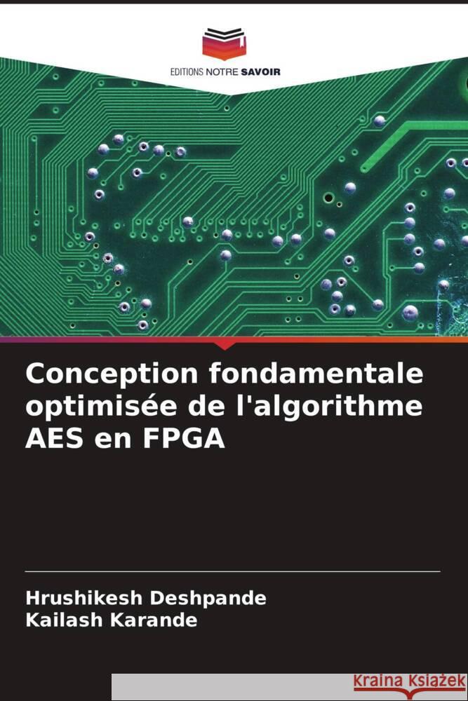 Conception fondamentale optimisée de l'algorithme AES en FPGA Deshpande, Hrushikesh, Karande, Kailash 9786208393052 Editions Notre Savoir