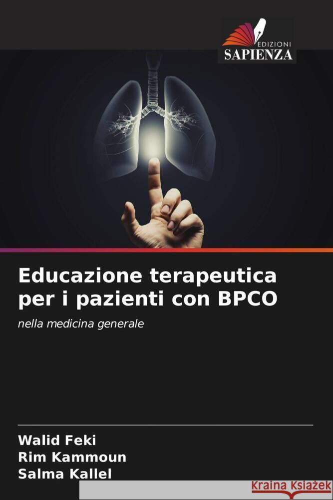 Educazione terapeutica per i pazienti con BPCO Feki, Walid, KAMMOUN, Rim, Kallel, Salma 9786208393182 Edizioni Sapienza