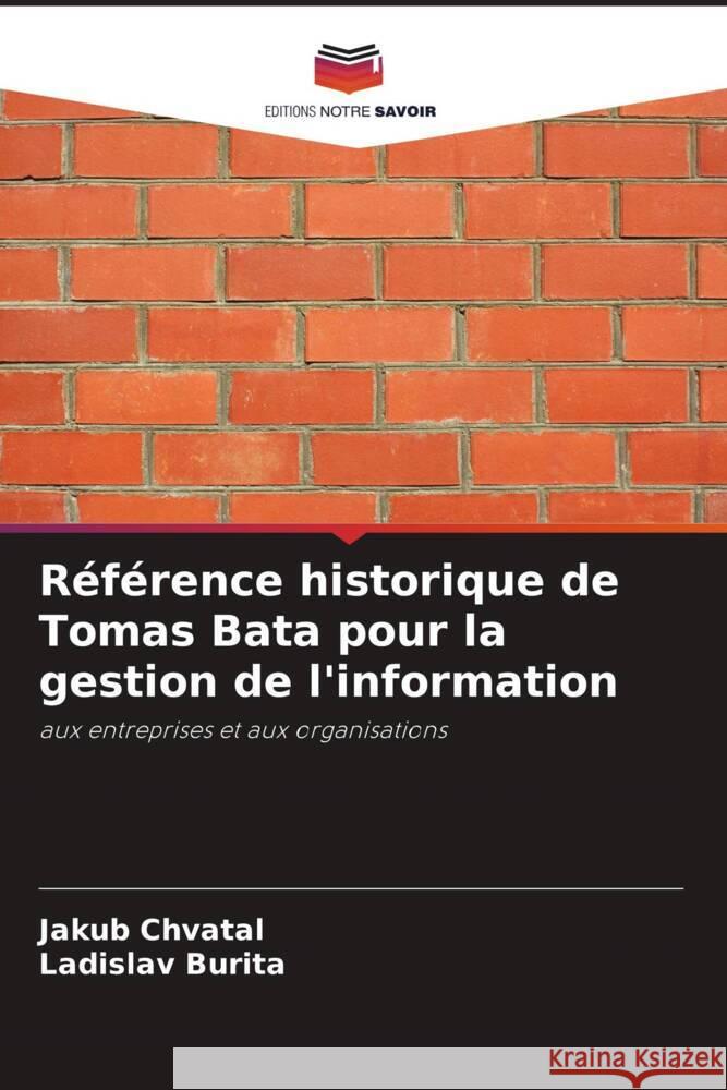 Référence historique de Tomas Bata pour la gestion de l'information Chvatal, Jakub, Burita, Ladislav 9786208393274